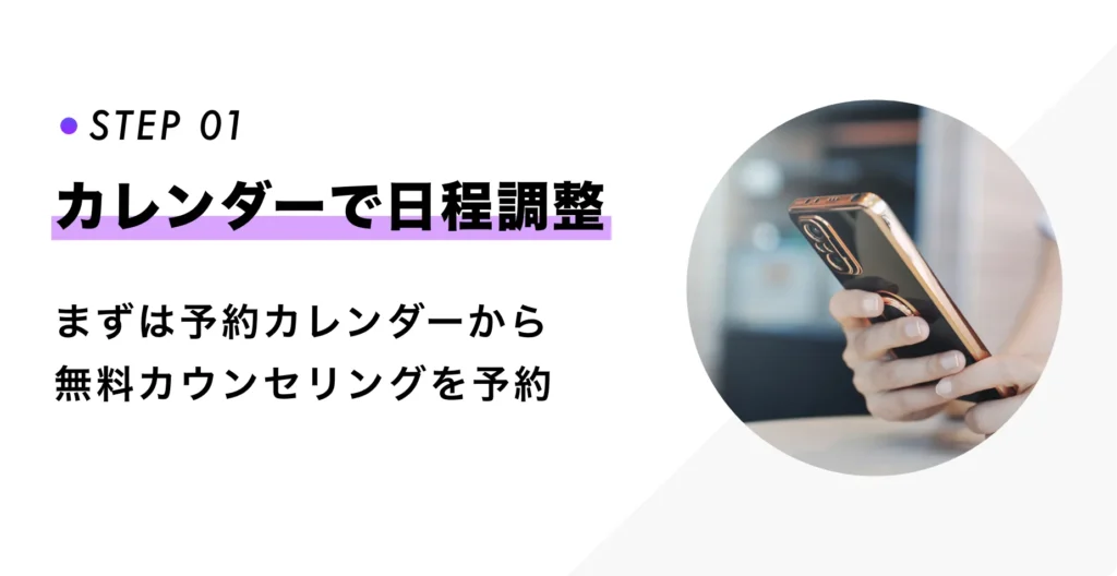 STEP 01 無料カウンセリング